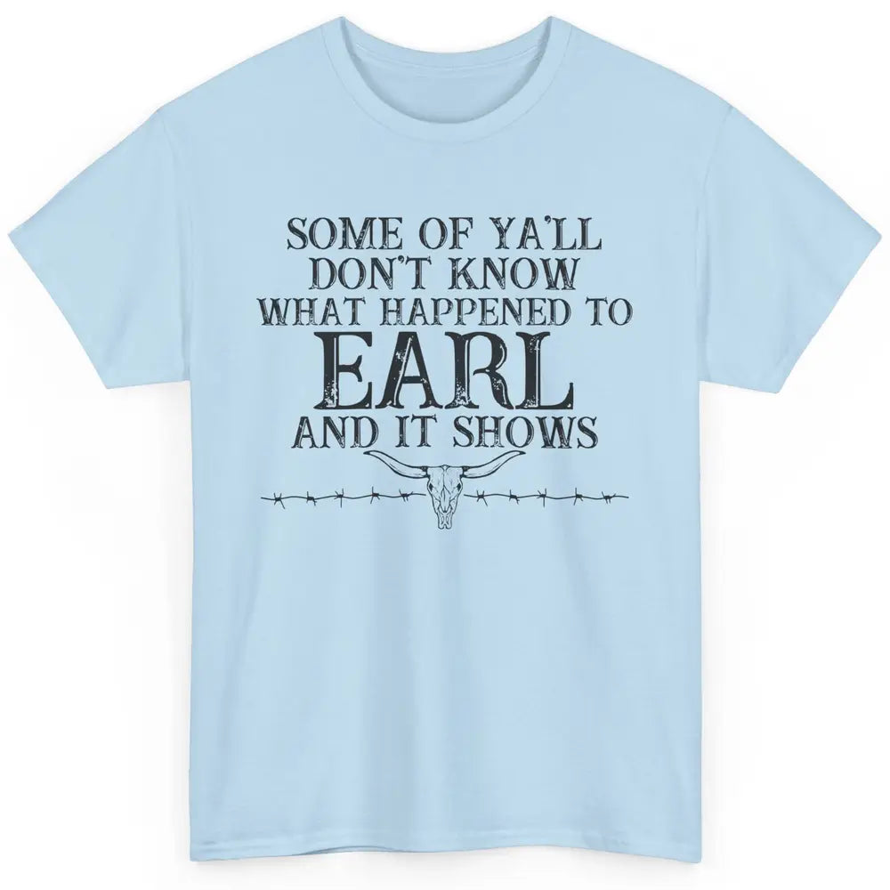 Bull Skull Some You Don't Know What Happened to Earl Western Classic Unisex T-Shirt