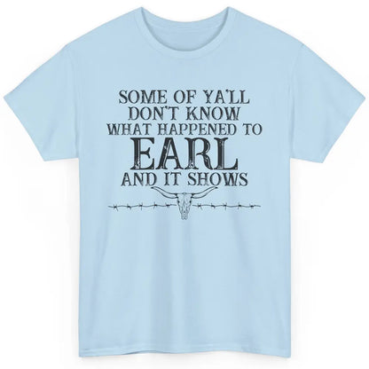 Bull Skull Some You Don't Know What Happened to Earl Western Classic Unisex T-Shirt