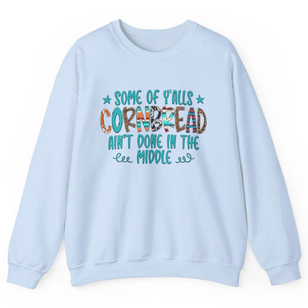 Some Of Y'alls Cornbread Ain't Done In The Middle Sarcastic Unisex Crewneck Sweatshirt