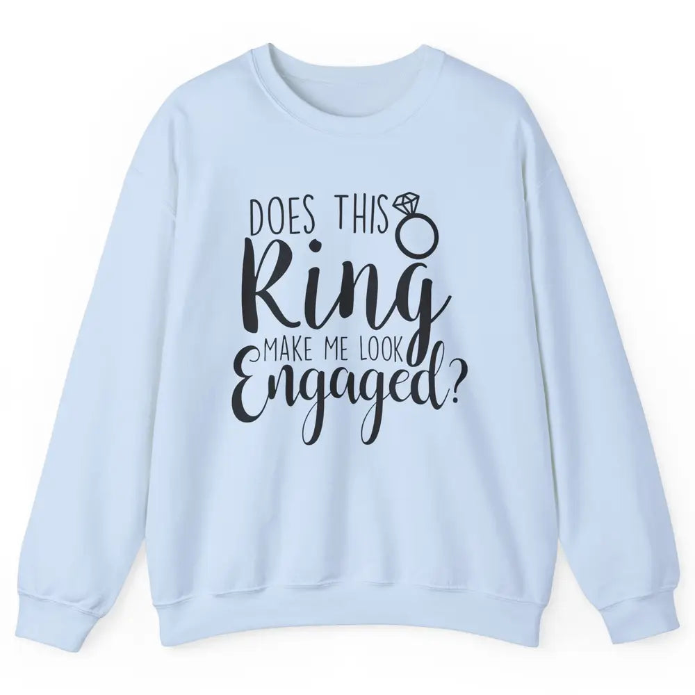 Bride To Be Does This Ring Make Me Look Engaged Bridal Party Unisex Crewneck Sweatshirt