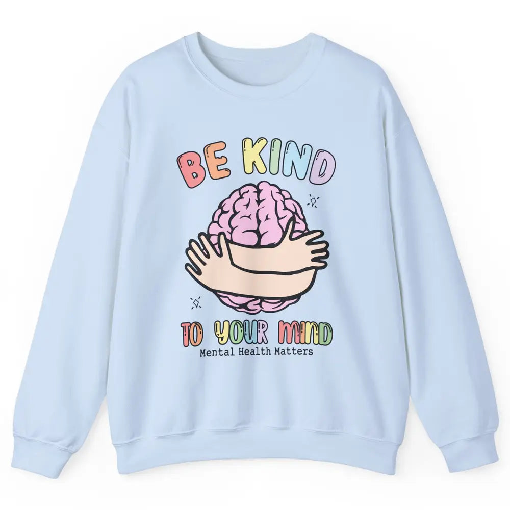 Be Kind To Your Mind Human Brain Mental Health Matters Unisex Crewneck Sweatshirt