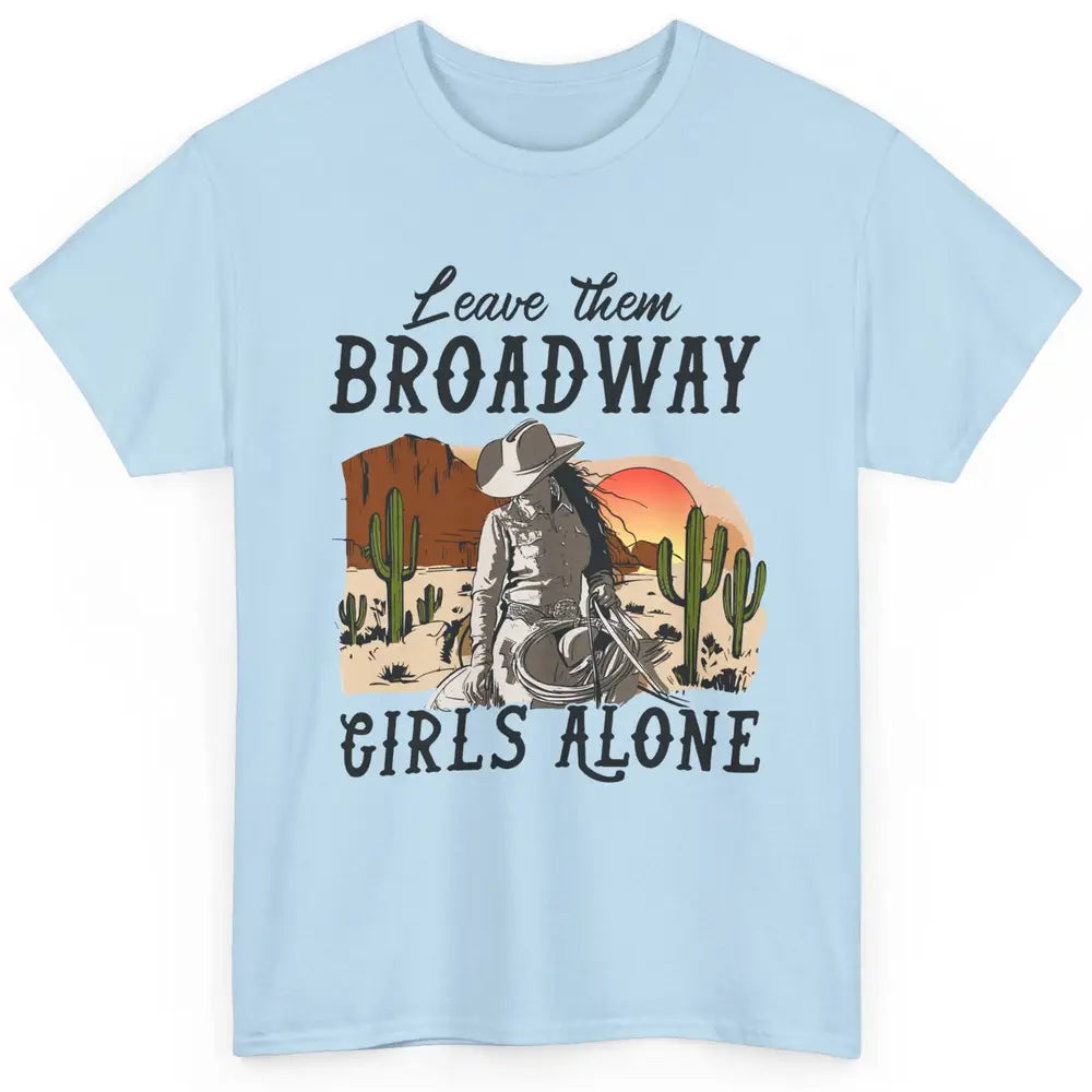 Cowgirl Desert Sunset Leave Them Broadway Girl Alone Western Classic Unisex T-Shirt