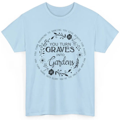 Christian You Turn Graves Into Gardens Religious Inspiration Classic Unisex T-Shirt