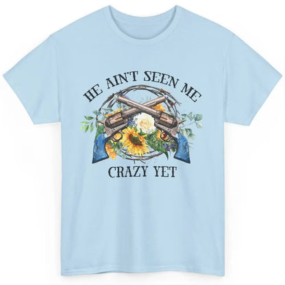 Floral Cowgirl Guns He Ain't Seen Me Crazy Yet Western Girl Classic Unisex T-Shirt