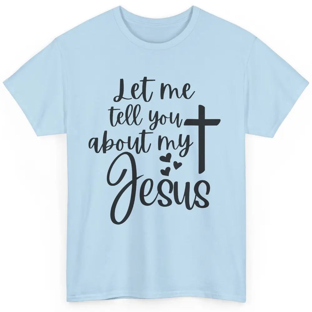 Christian Let Me Tell You About My Jesus Religious Jesus Classic Unisex T-Shirt