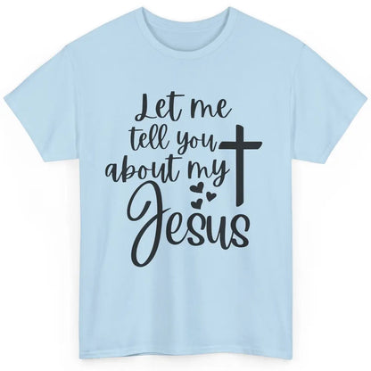 Christian Let Me Tell You About My Jesus Religious Jesus Classic Unisex T-Shirt