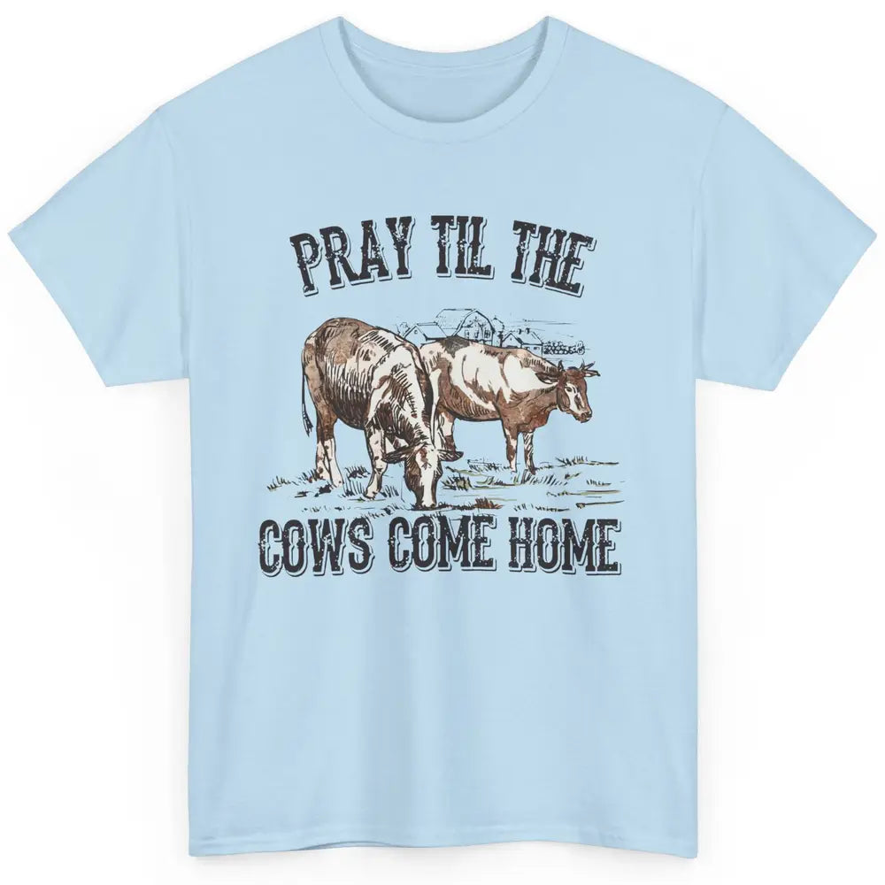 Funny Cattle Pray Till The Cows Come Home Western Country Classic Unisex T-Shirt