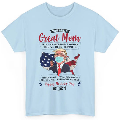 Trump Wearing Mask Mothers Day Gift You Are A Great Mom Classic Unisex T-Shirt