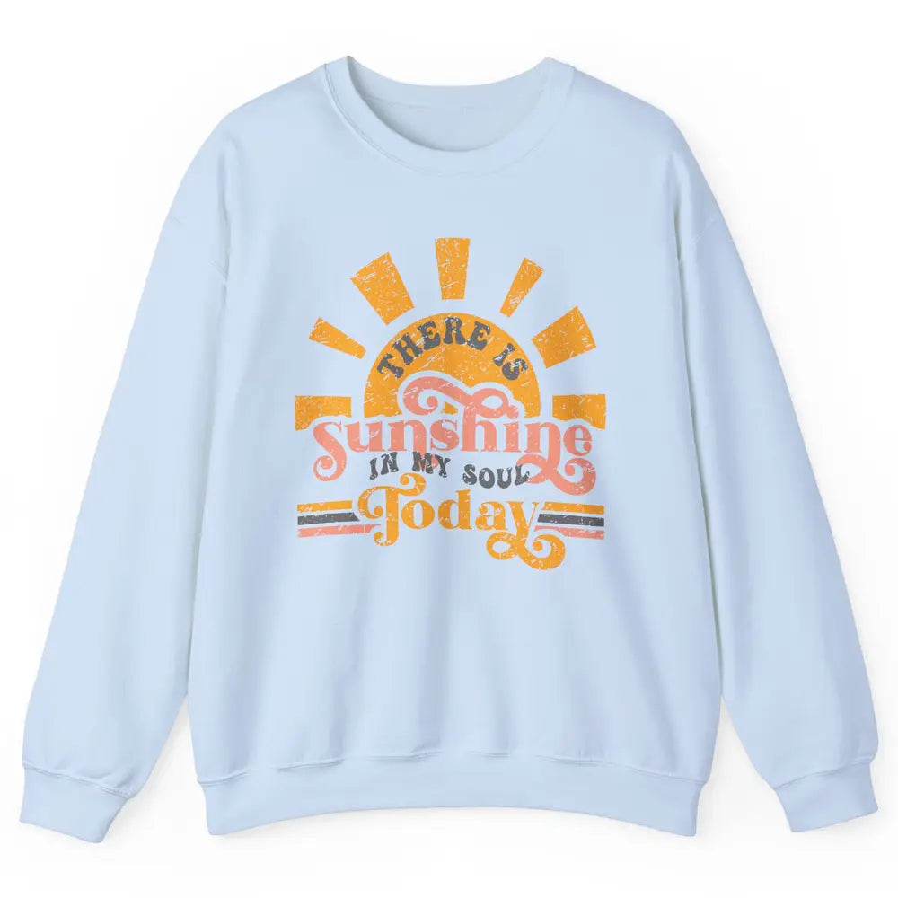 Retro There Is Sunshine In My Soul Today Happy Positive Mind Unisex Crewneck Sweatshirt