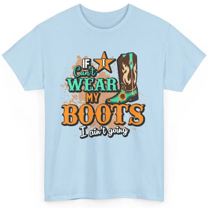 Cowboy Boots If I Can't Wear My Boots I Ain't Going Western Classic Unisex T-Shirt