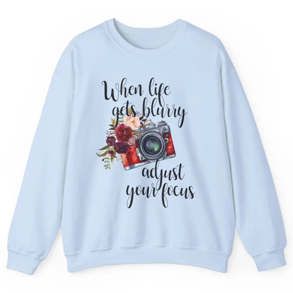 When Life Gets Blurry Adjust Your Focus Camera Photographer Unisex Crewneck Sweatshirt