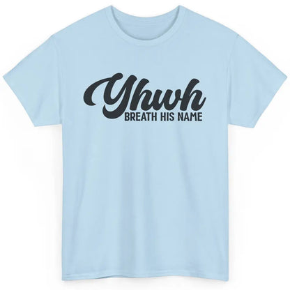 YHWH Breath His Name Christian Religious Faith Jesus Cross Classic Unisex T-Shirt