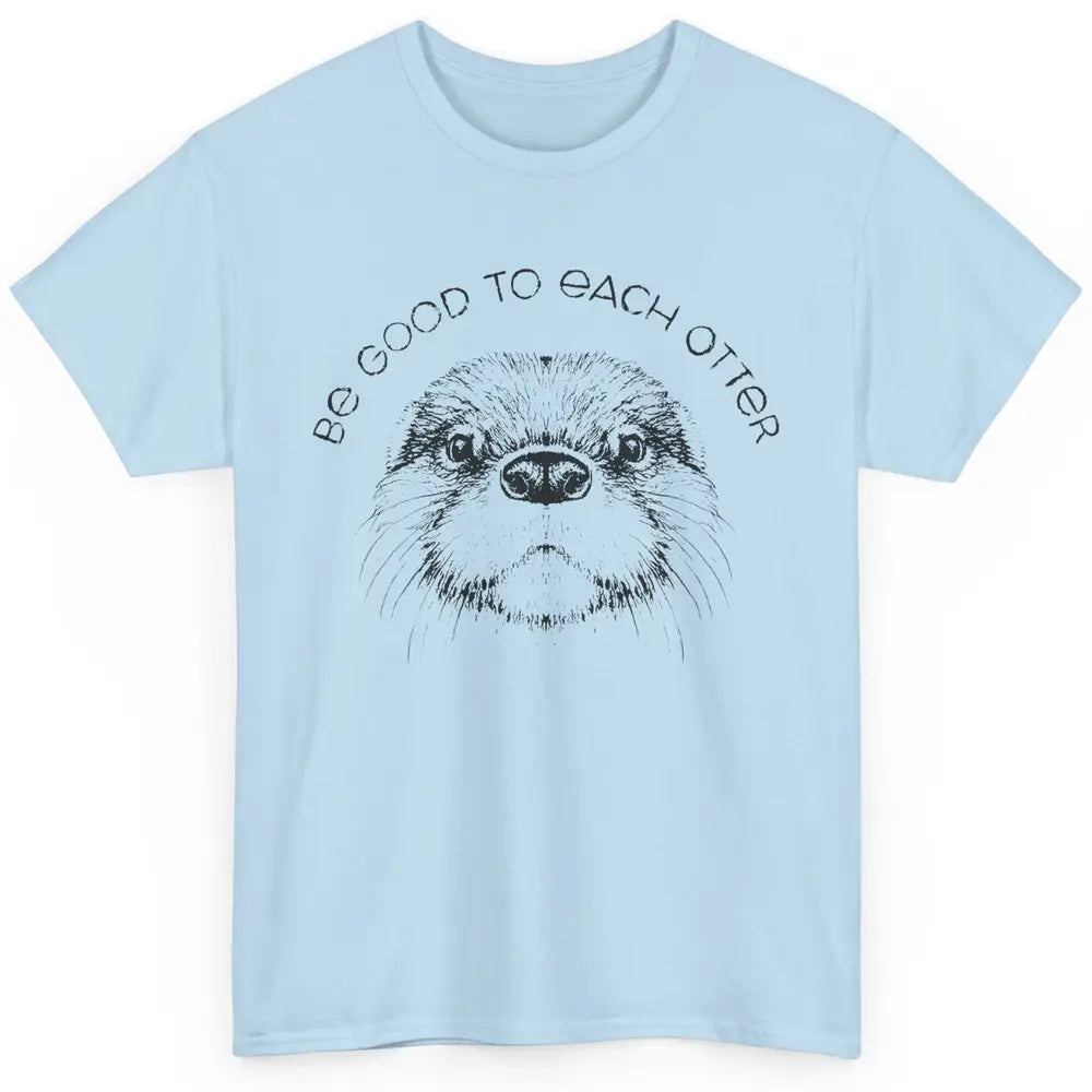 Be Good To Each Otter Animals Ocean Otter Lovers Gift Classic Unisex T-Shirt