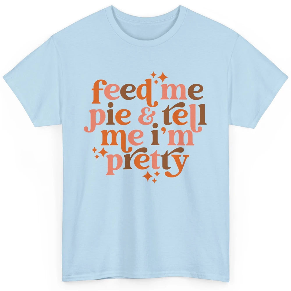 Pumpkin Pie Feed Me Pie Tell Me I'm Pretty Fall Thanksgiving Classic Unisex T-Shirt