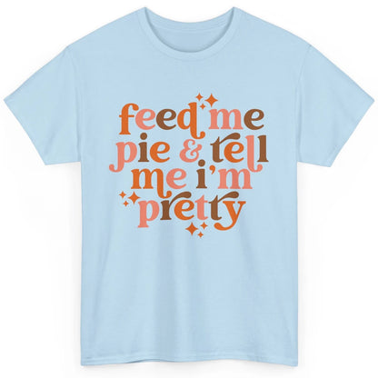 Pumpkin Pie Feed Me Pie Tell Me I'm Pretty Fall Thanksgiving Classic Unisex T-Shirt