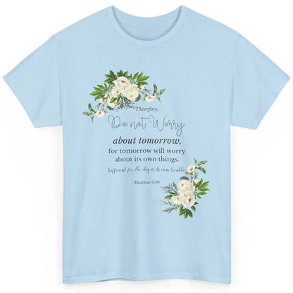 Floral Christian Do Not Worry About Tomorrow Bible Verse Classic Unisex T-Shirt