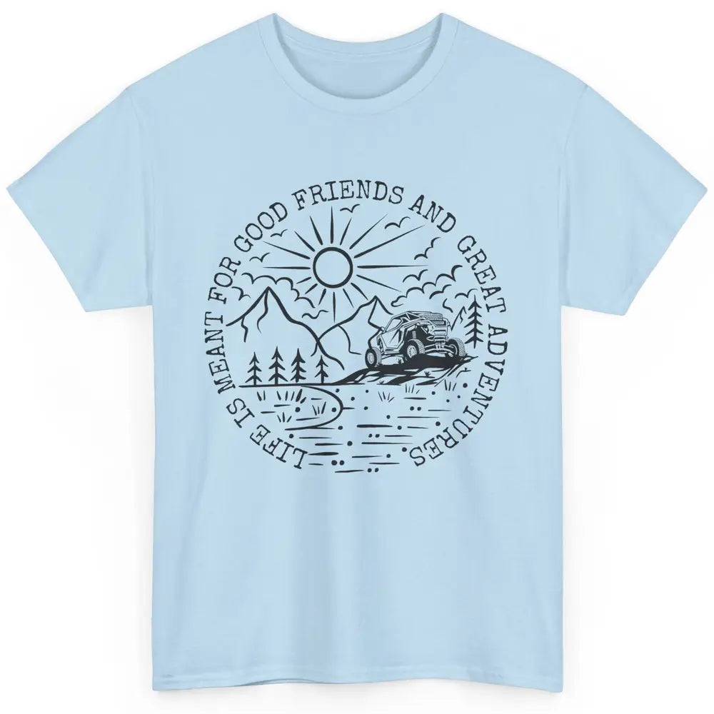 SXS Life Meant For Good Friends Great Adventure ATV UTV Ride Classic Unisex T-Shirt