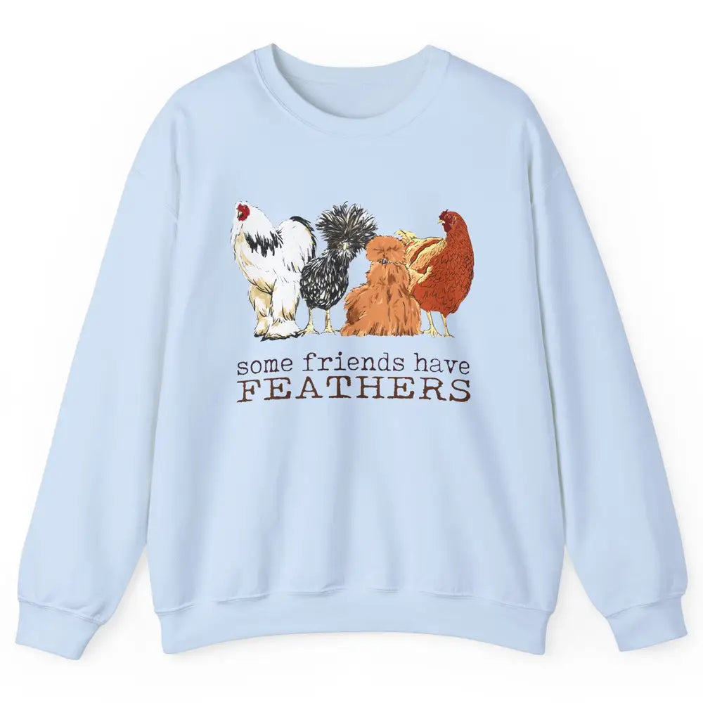 Some Friends Have Feathers Chicken Breeds Lovers Farm Animal Unisex Crewneck Sweatshirt