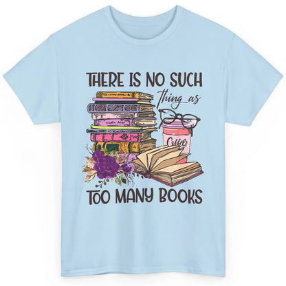 Bookworm There Is No Such Thing As Too Many Books Coffee Classic Unisex T-Shirt