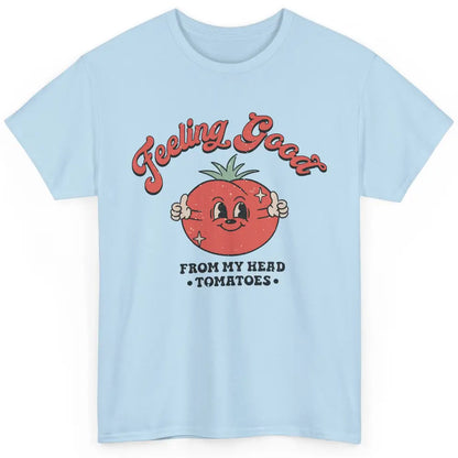 Feelin Good From My Head Tomatoes Inspirational Motivational Classic Unisex T-Shirt