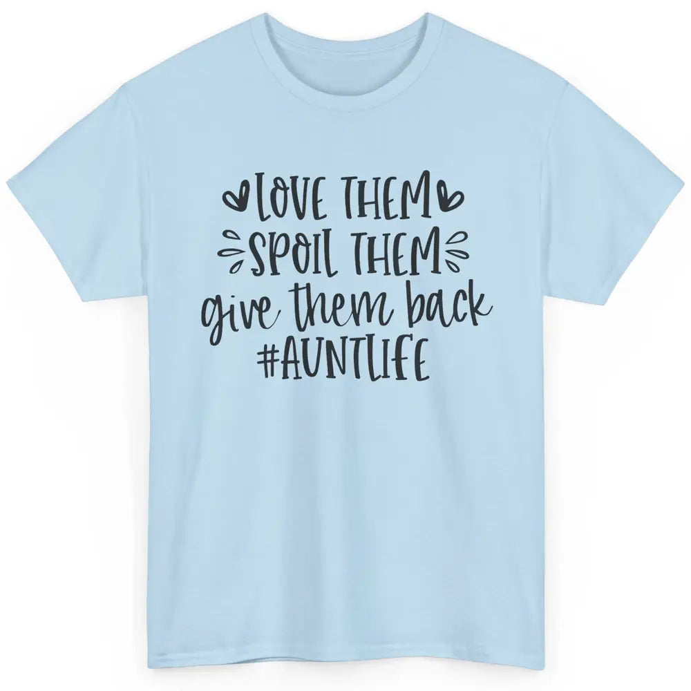 Funny Aunt Life Love Them Spoil Them Give Them Back Auntie Classic Unisex T-Shirt