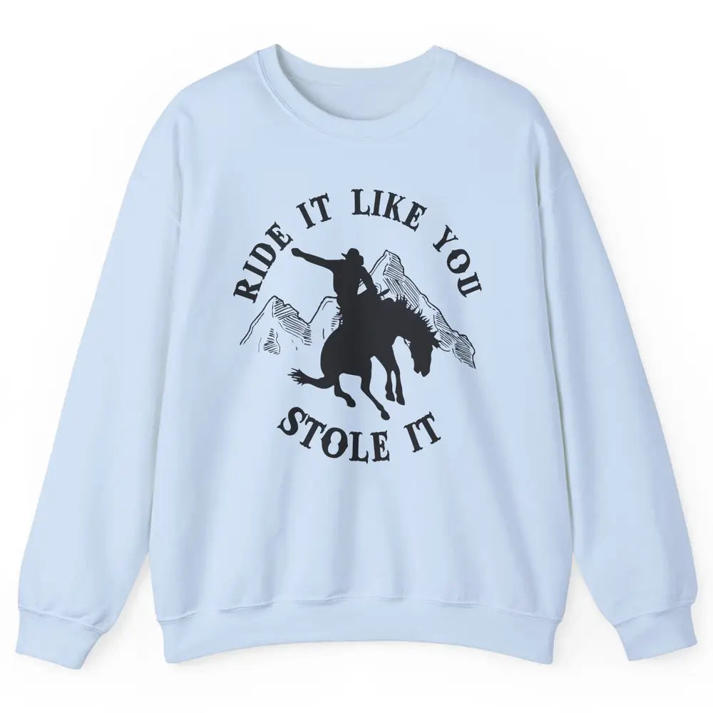 Vintage Cowboy Riding Horse Ride It Like You Stole Western Unisex Crewneck Sweatshirt