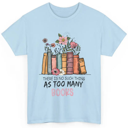 Too Many Books Wildflowers Floral Librarian Bookworm Library Classic Unisex T-Shirt