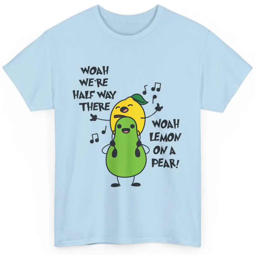 We're Half Way There Woah Lemon On A Pear Sarcastic Meme Classic Unisex T-Shirt