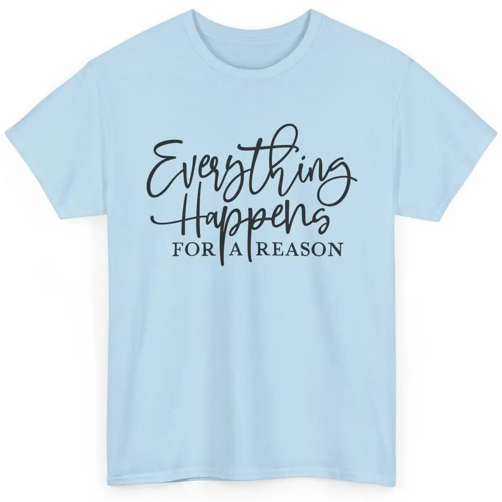 Everything Happens For A Reason Motivational Positive Mind Classic Unisex T-Shirt