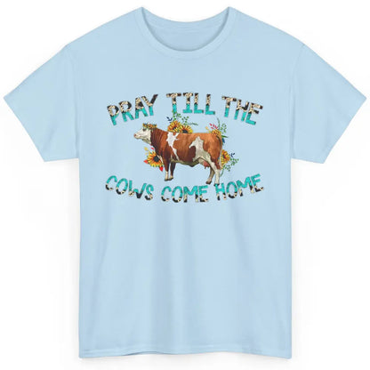 Sunflower Cow Pray Till The Cows Come Home Western Heifer Classic Unisex T-Shirt