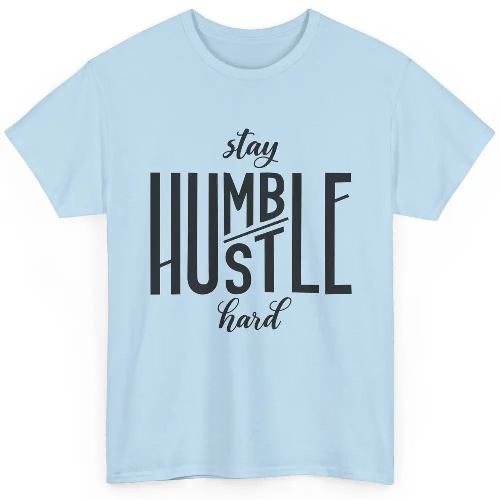 Always Stay Humble Hustle Hard Be Kind Inspirational Quote Classic Unisex T-Shirt