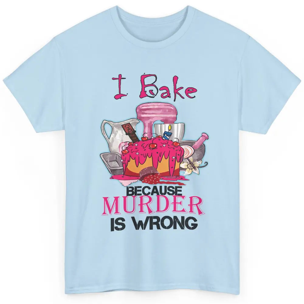 Baking Machine I Bake Because Murder Is Wrong Bakers Life Classic Unisex T-Shirt