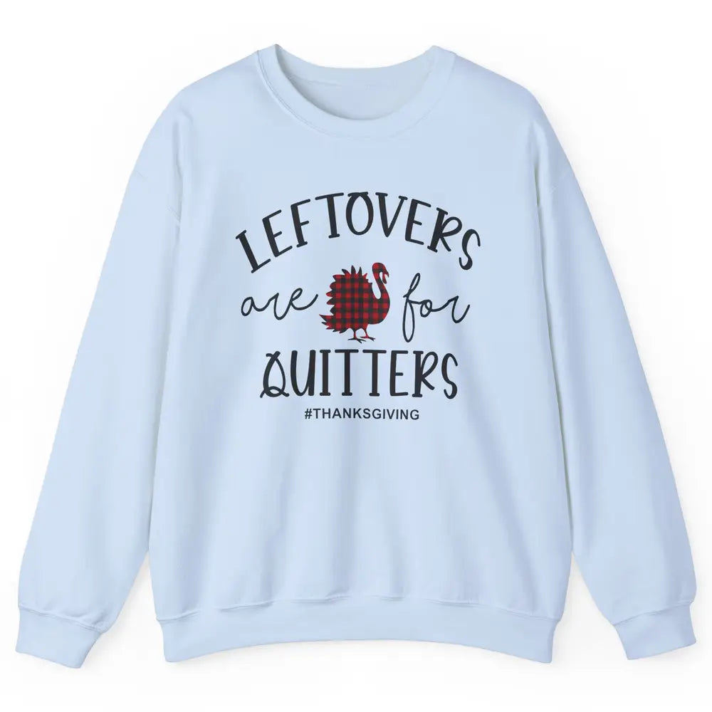 Leftovers Are For Quitters Funny Thanksgiving Turkey Dinner Unisex Crewneck Sweatshirt