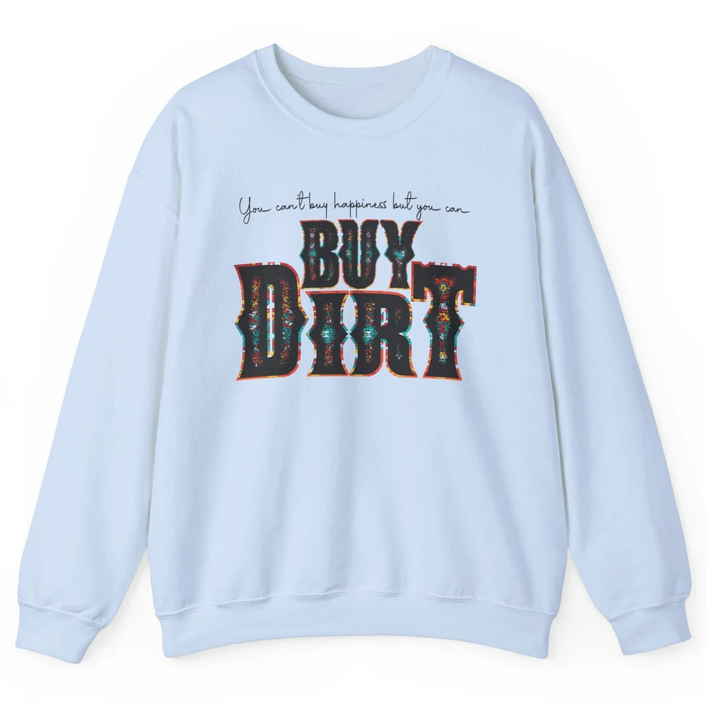 You Can't Buy Happiness But You Can Buy Dirt Western Country Unisex Crewneck Sweatshirt