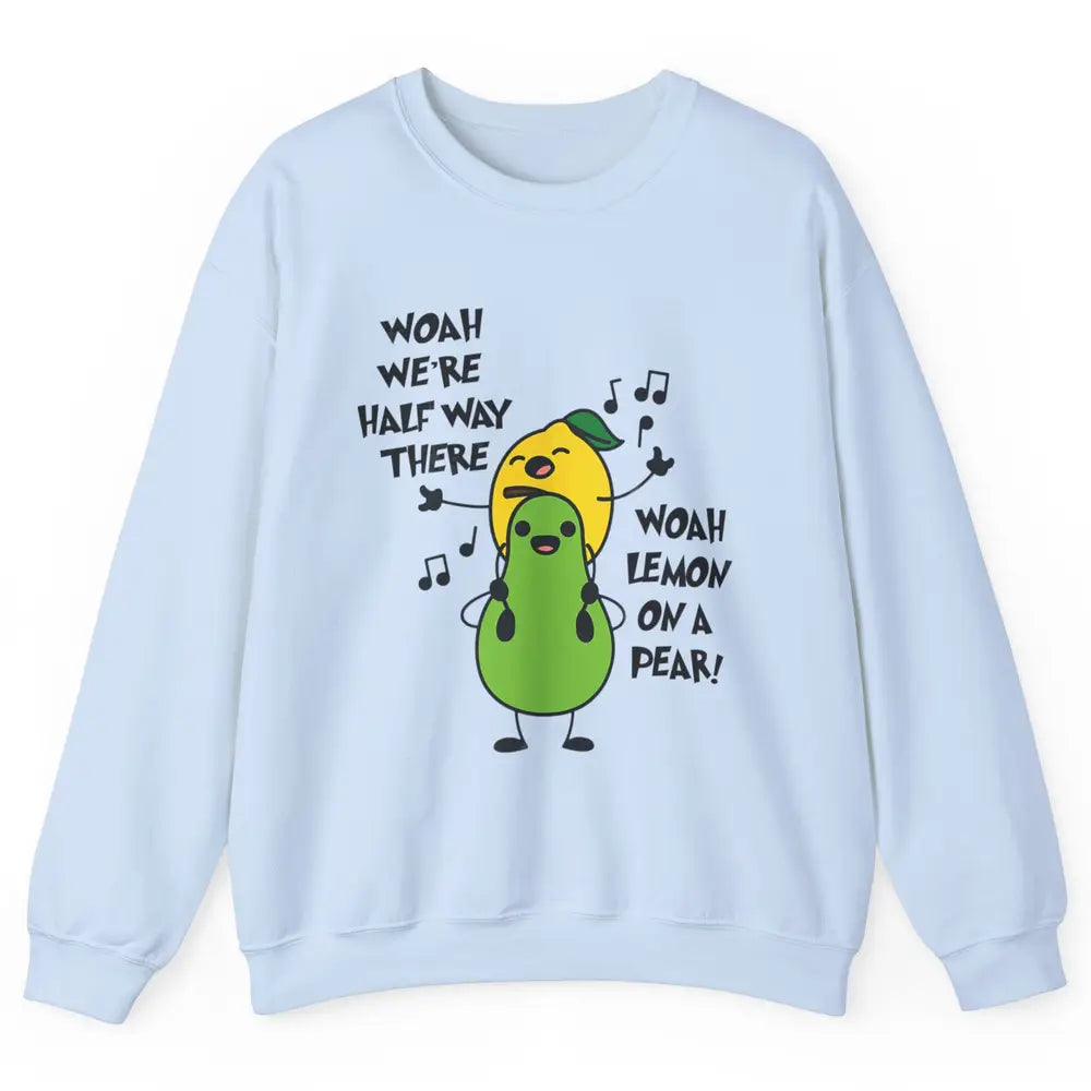 We're Half Way There Woah Lemon On A Pear Sarcastic Meme Unisex Crewneck Sweatshirt