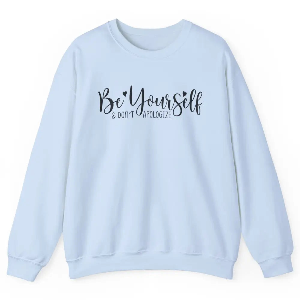 Be Yourself And Don't Apologize Inspirational Self Awareness Unisex Crewneck Sweatshirt