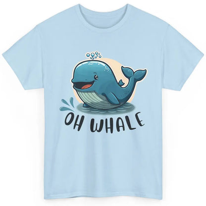 Funny Baby Whale Oh Whale Ocean Animal Positive Inspiration Classic Unisex T-Shirt