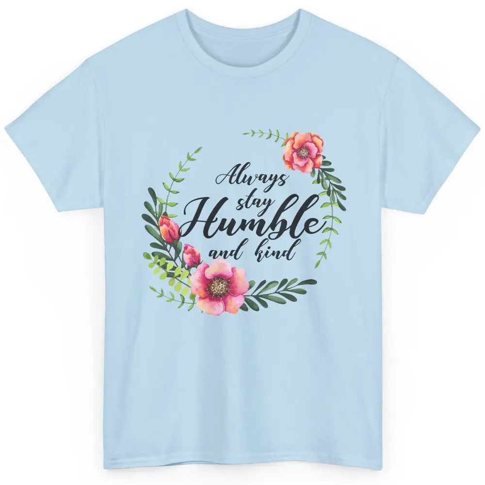 Floral Always Stay Humble And Kind Kindness Inspirational Classic Unisex T-Shirt