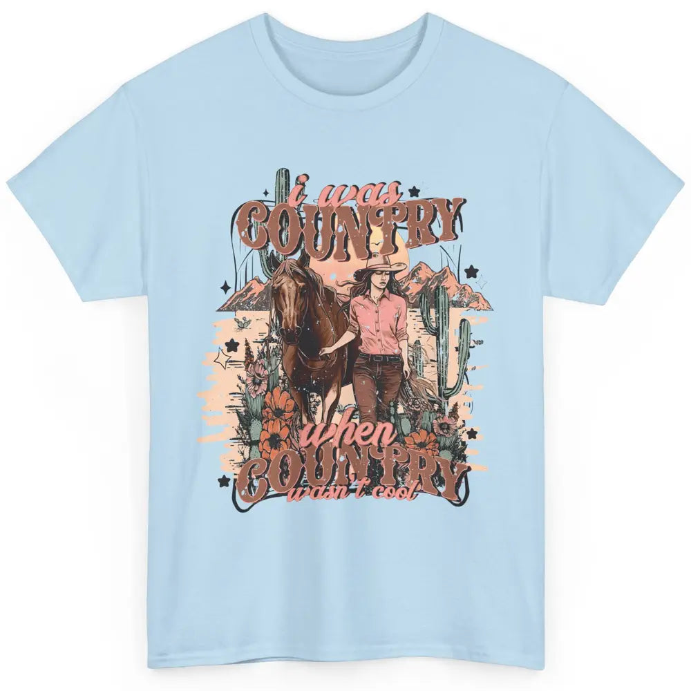 Desert Cowgirl I Was Country When It Wasn't Cool Western Classic Unisex T-Shirt