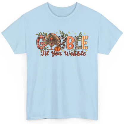 Gobble Til You Wobble Thanksgiving Dinner Turkey Day Gift Classic Unisex T-Shirt