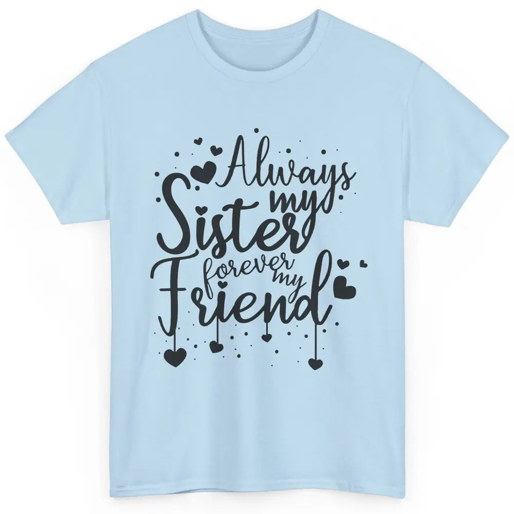 Cute Always My Sister Forever My Friend Best Sister Gift Classic Unisex T-Shirt