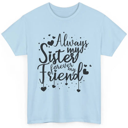 Cute Always My Sister Forever My Friend Best Sister Gift Classic Unisex T-Shirt