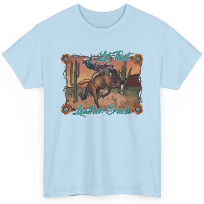 Cowboy Riding Horse Let That Leather Crack Western Desert Classic Unisex T-Shirt