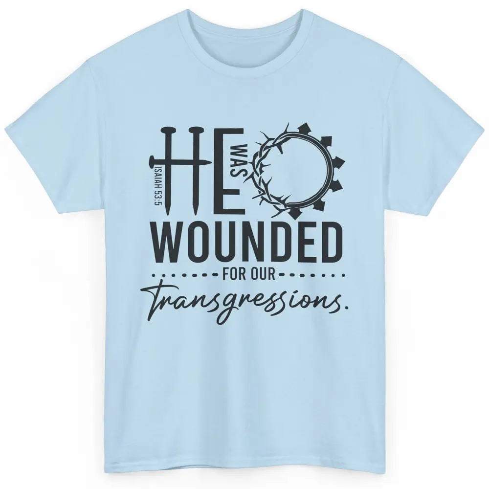 Christian He Was Wounded For Our Transgressions Bible Verse Classic Unisex T-Shirt