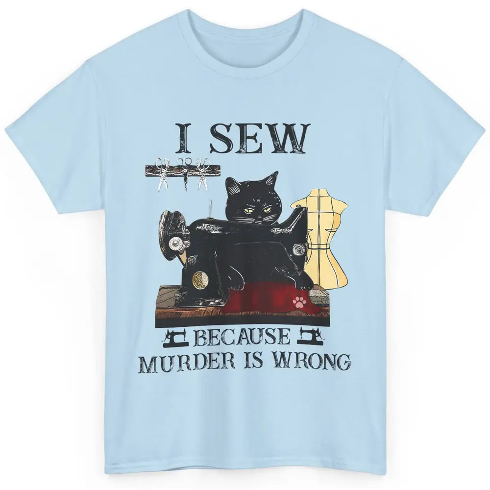 Funny Black Cat I Sew Because Murder Is Wrong Sewing Quilter Classic Unisex T-Shirt