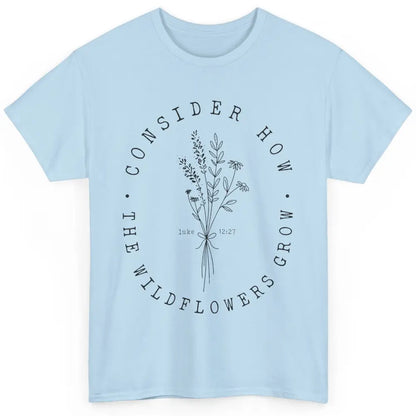 Consider How the Wildflowers Grow Bible Verse Christian Gift Classic Unisex T-Shirt