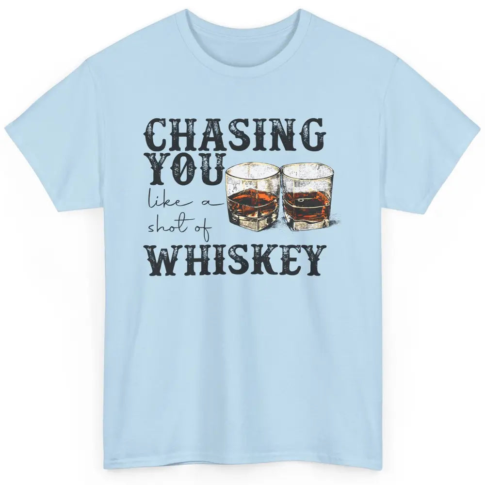 Chasing You Like Of Shot Whiskey Western Country Cowboy Gift Classic Unisex T-Shirt