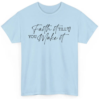 Faith It Till You Make It Christian Religious God Believer Classic Unisex T-Shirt