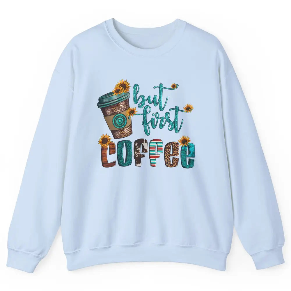 But First Coffee Leopard Coffee Sunflowers Cowhide Coffee Unisex Crewneck Sweatshirt