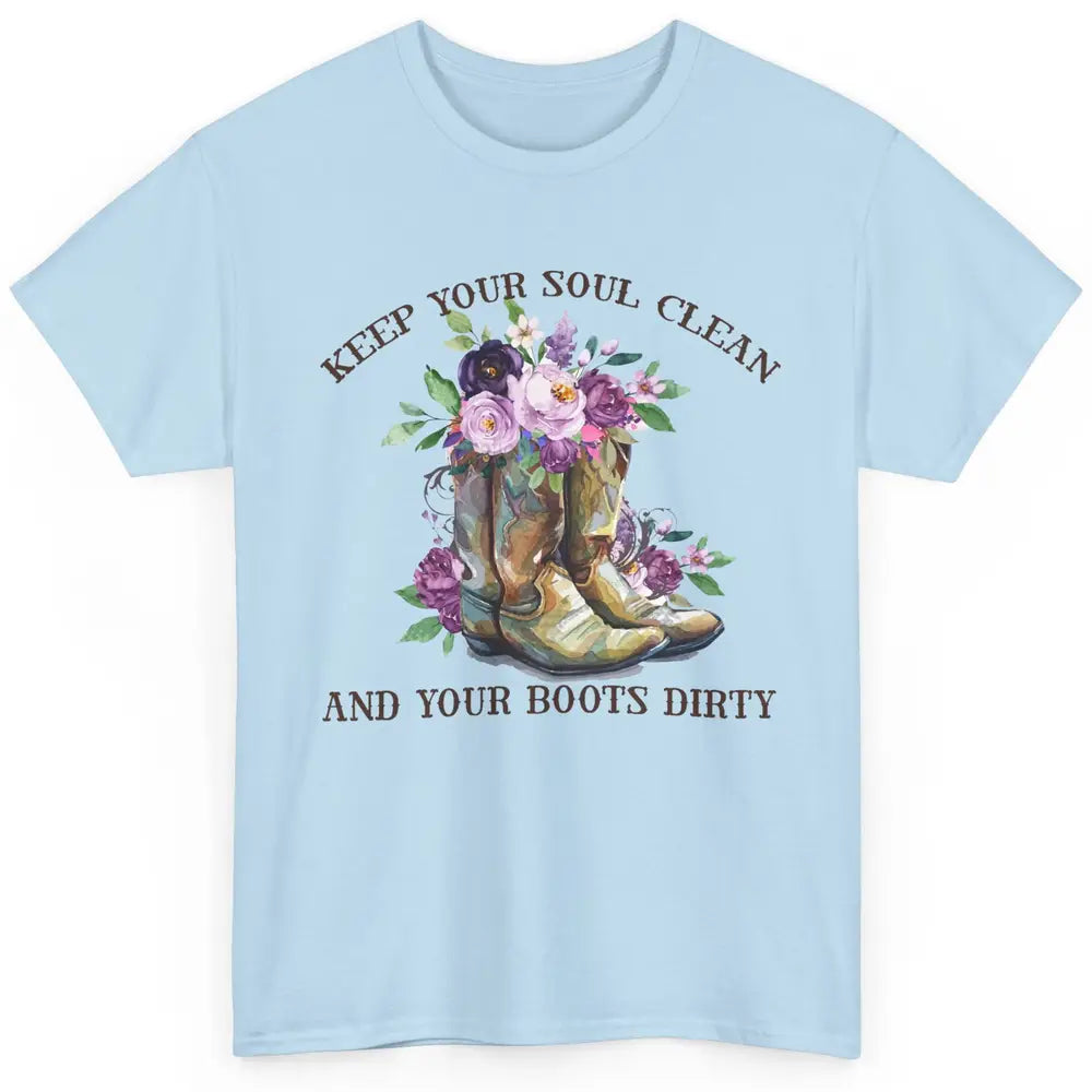 Cowgirl Boots Keep Your Soul Clean Your Boots Dirty Western Classic Unisex T-Shirt